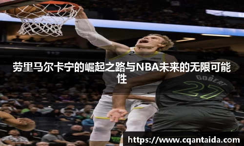 333体育劳里马尔卡宁的崛起之路与NBA未来的无限可能性